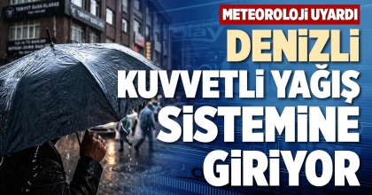 DENİZLİ KUVVETLİ YAĞIŞ SİSTEMİNE GİRİYOR