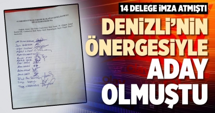 DENİZLİ’NİN ÖNERGESİYLE ADAY OLMUŞTU