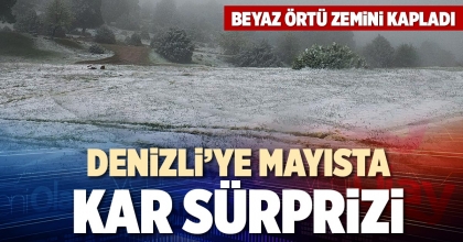 DENİZLİ’YE MAYISTA KAR SÜRPRİZİ