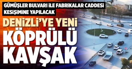 DENİZLİ’YE YENİ KÖPRÜLÜ KAVŞAK