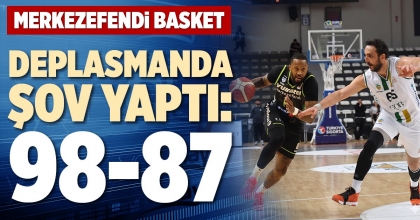 MERKEZEFENDİ BASKET DEPLASMANDA ŞOV YAPTI: 98-87