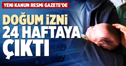 DOĞUM İZNİ 24 HAFTAYA ÇIKTI
