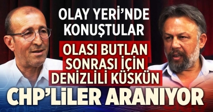 OLASI BUTLAN SONRASI İÇİN DENİZLİLİ CHP’LİLER ARANIYOR