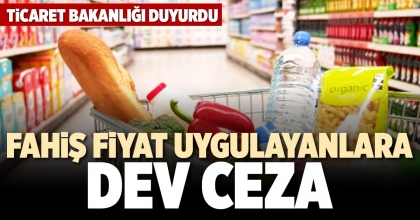 FAHİŞ FİYAT UYGULAYANLARA DEV CEZA