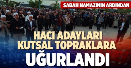 HACI ADAYLARI KUTSAL TOPRAKLARA UĞURLANDI