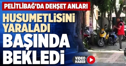 HUSUMETLİSİNİ YARALADI BAŞINDA BEKLEDİ