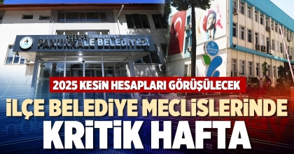 İLÇE BELEDİYE MECLİSLERİNDE KRİTİK HAFTA