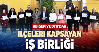 ABİGEM VE DTO’DAN İLÇELERİ KAPSAYAN İŞ BİRLİĞİ