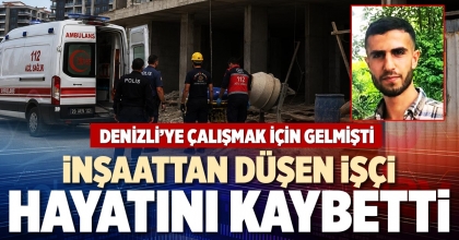 İNŞAATTAN DÜŞEN İŞÇİ HAYATINI KAYBETTİ