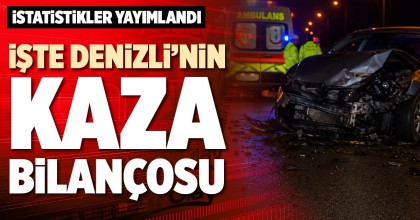 İŞTE DENİZLİ’NİN KAZA BİLANÇOSU