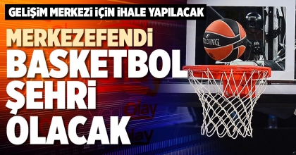MERKEZEFENDİ BASKETBOL ŞEHRİ OLACAK