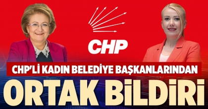 CHP'Lİ KADIN BELEDİYE BAŞKANLARINDAN ORTAK BİLDİRİ