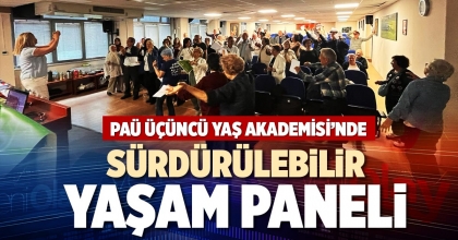 PAÜ ÜÇÜNCÜ YAŞ AKADEMİSİ’NDE SÜRDÜRÜLEBİLİR YAŞAM PANELİ