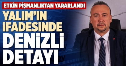 YALIM’IN İFADESİNDE DENİZLİ DETAYI