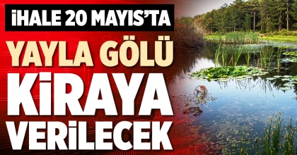 YAYLA GÖLÜ KİRAYA VERİLECEK