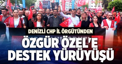 DENİZLİ CHP İL ÖRGÜTÜNDEN ÖZGÜR ÖZEL'E DESTEK YÜRÜYÜŞÜ