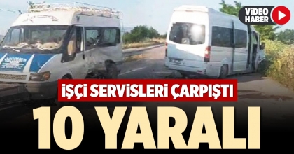 İŞÇİ SERVİSLERİ ÇARPIŞTI: 10 YARALI