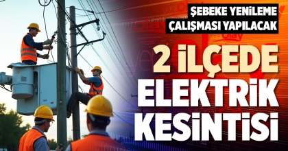 2 İLÇEDE ELEKTRİK KESİNTİSİ