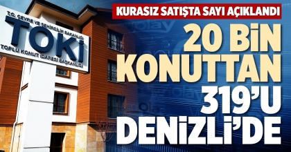 20 BİN KONUTTAN 319’U DENİZLİ’DE