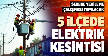 5 İLÇEDE ELEKTRİK KESİNTİSİ