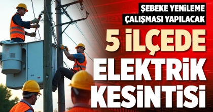 5 İLÇEDE ELEKTRİK KESİNTİSİ