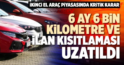 6 AY 6 BİN KİLOMETRE VE İLAN KISITLAMASI UZATILDI