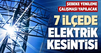 7 İLÇEDE ELEKTRİK KESİNTİSİ
