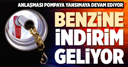 BENZİNE İNDİRİM GELİYOR