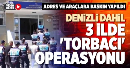 DENİZLİ DAHİL 3 İLDE 'TORBACI' OPERASYONU