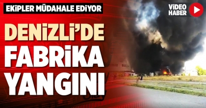 DENİZLİ’DE FABRİKA YANGINI