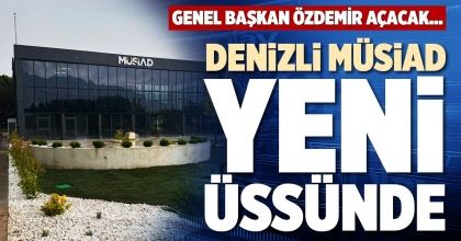 DENİZLİ MÜSİAD YENİ ÜSSÜNDE