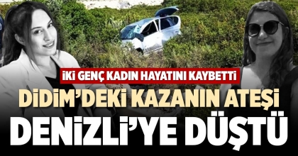 DİDİM’DEKİ KAZANIN ATEŞİ DENİZLİ’YE DÜŞTÜ