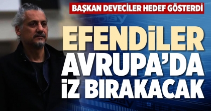 EFENDİLER AVRUPA’DA İZ BIRAKACAK