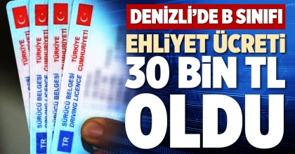DENİZLİ’DE B SINIFI EHLİYET ÜCRETİ 30 BİN TL OLDU