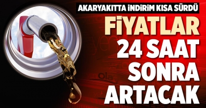 FİYATLAR 24 SAAT SONRA ARTACAK