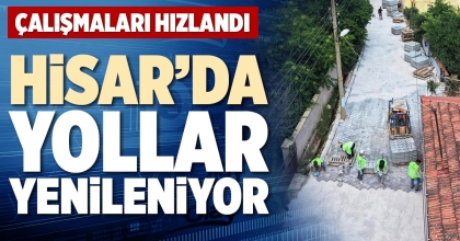 HİSAR’DA YOLLAR YENİLENİYOR
