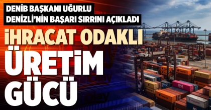 İHRACAT ODAKLI ÜRETİM GÜCÜ