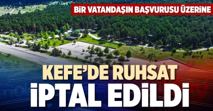 KEFE’DE RUHSAT İPTAL EDİLDİ