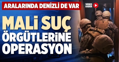 MALİ SUÇ ÖRGÜTLERİNE OPERASYON