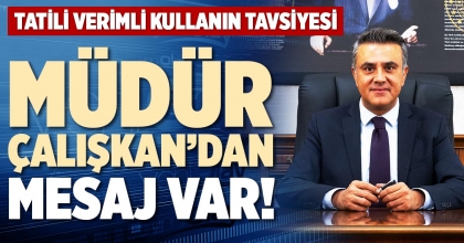 MÜDÜR ÇALIŞKAN’DAN MESAJ VAR!