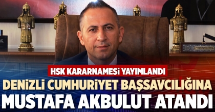 DENİZLİ CUMHURİYET BAŞSAVCILIĞINA MUSTAFA AKBULUT ATANDI 