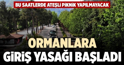 ORMANLARA GİRİŞ YASAĞI BAŞLADI