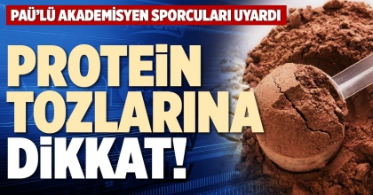 PROTEİN TOZLARINA DİKKAT!