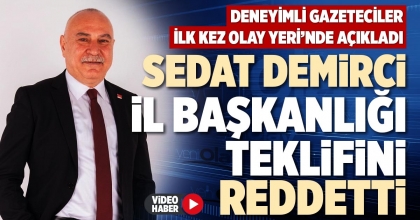 SEDAT DEMİRCİ İL BAŞKANLIĞI TEKLİFİNİ REDDETTİ