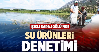 IŞIKLI BARAJ GÖLÜ’NDE SU ÜRÜNLERİ DENETİMİ