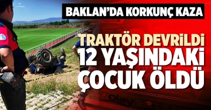 TRAKTÖR DEVRİLDİ 12 YAŞINDAKİ ÇOCUK ÖLDÜ