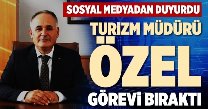 TURİZM MÜDÜRÜ ÖZEL GÖREVİ BIRAKTI