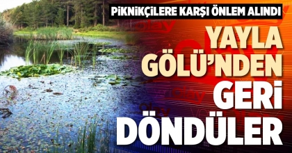 YAYLA GÖLÜ’NDEN GERİ DÖNDÜLER…