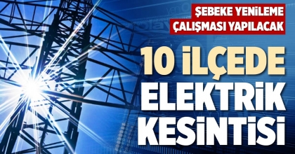 10 İLÇEDE ELEKTRİK KESİNTİSİ