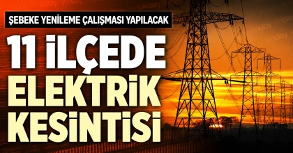 11 İLÇEDE ELEKTRİK KESİNTİSİ